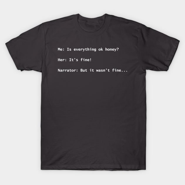 Narrator: But it wasn't fine... light text T-Shirt by lyricalshirts